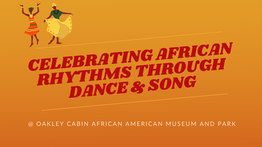 [4/13] Celebrating African Rhythms through Dance & Song @ Oakley Cabin African American Museum and Park